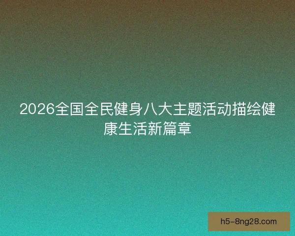 2026全国全民健身八大主题活动描绘健康生活新篇章